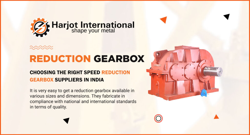 Choosing the right speed reduction gearbox Suppliers in India Steel